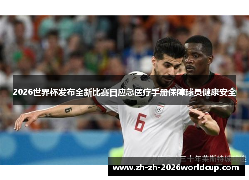 2026世界杯发布全新比赛日应急医疗手册保障球员健康安全 2026世界杯发布全新比赛日应急医疗手册保障球员健康安全