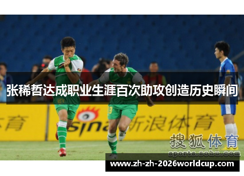 张稀哲达成职业生涯百次助攻创造历史瞬间
