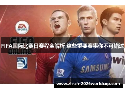FIFA国际比赛日赛程全解析 这些重要赛事你不可错过